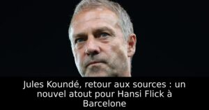 Jules Koundé, retour aux sources : un nouvel atout pour Hansi Flick à Barcelone