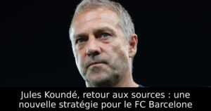 Jules Koundé, retour aux sources : une nouvelle stratégie pour le FC Barcelone