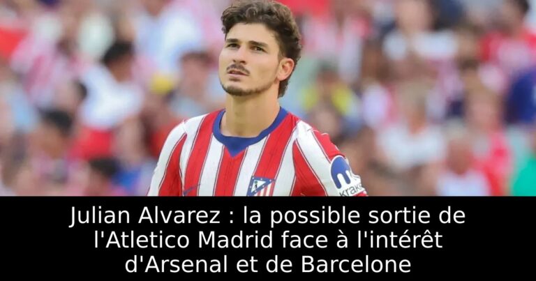 Julian Alvarez : la possible sortie de l'Atletico Madrid face à l'intérêt d'Arsenal et de Barcelone