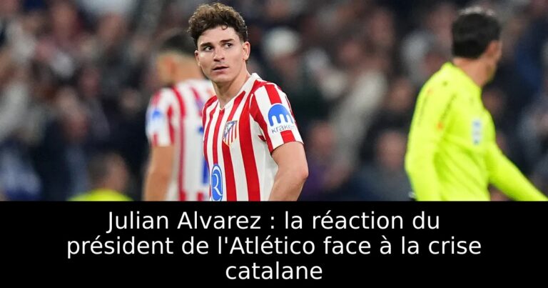 Julian Alvarez : la réaction du président de l'Atlético face à la crise catalane