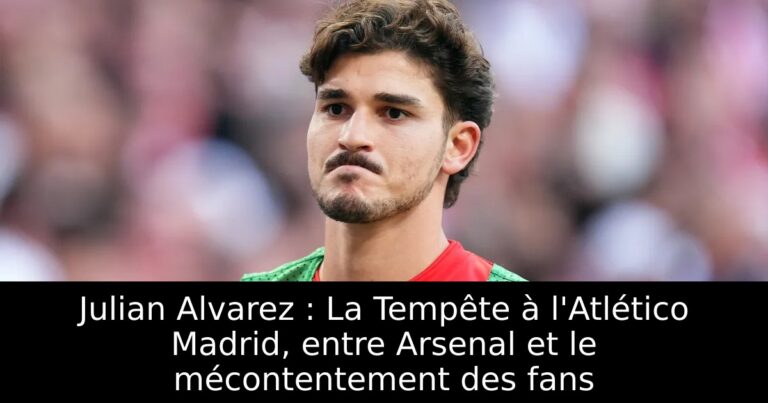 Julian Alvarez : La Tempête à l'Atlético Madrid, entre Arsenal et le mécontentement des fans