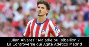 Julian Álvarez : Maladie ou Rébellion ? La Controverse qui Agite Atlético Madrid