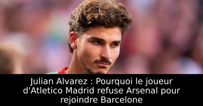 Julian Alvarez : Pourquoi le joueur d'Atletico Madrid refuse Arsenal pour rejoindre Barcelone
