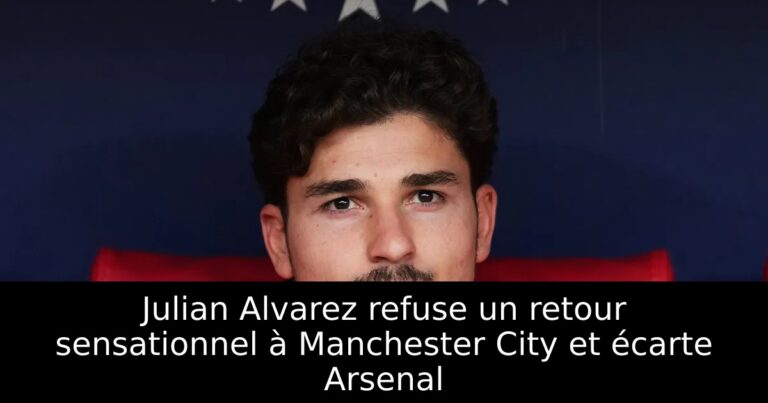 Julian Alvarez refuse un retour sensationnel à Manchester City et écarte Arsenal