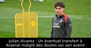 Julian Alvarez : Un éventuel transfert à Arsenal malgré des doutes sur son avenir