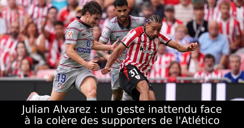 Julian Alvarez : un geste inattendu face à la colère des supporters de l&rsquo;Atlético