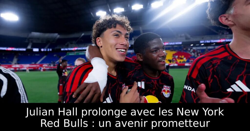 Julian Hall prolonge avec les New York Red Bulls : un avenir prometteur