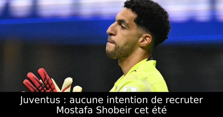 Juventus : aucune intention de recruter Mostafa Shobeir cet été