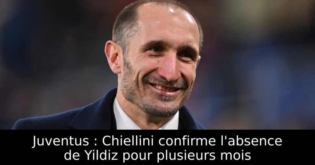 Juventus : Chiellini confirme l&rsquo;absence de Yildiz pour plusieurs mois