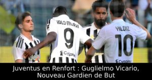 Juventus en Renfort : Guglielmo Vicario, Nouveau Gardien de But