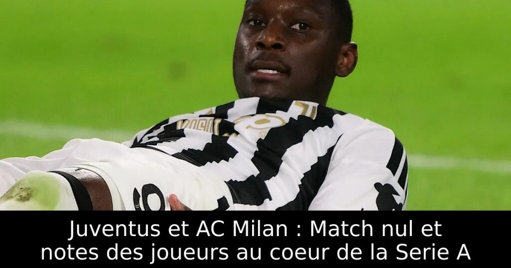 Juventus et AC Milan : Match nul et notes des joueurs au coeur de la Serie A