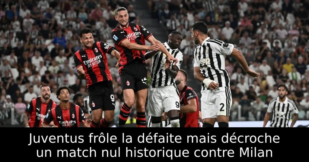 Juventus frôle la défaite mais décroche un match nul historique contre Milan
