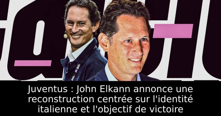 Juventus : John Elkann annonce une reconstruction centrée sur l'identité italienne et l'objectif de victoire