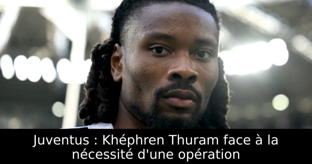 Juventus : Khéphren Thuram face à la nécessité d&rsquo;une opération
