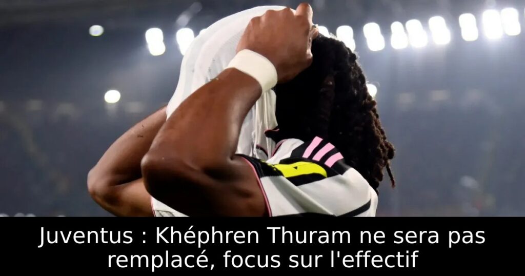 Juventus : Khéphren Thuram ne sera pas remplacé, focus sur l&rsquo;effectif