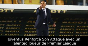 Juventus Renforce Son Attaque avec un Talented Joueur de Premier League