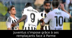 Juventus s&rsquo;impose grâce à ses remplaçants face à Parme