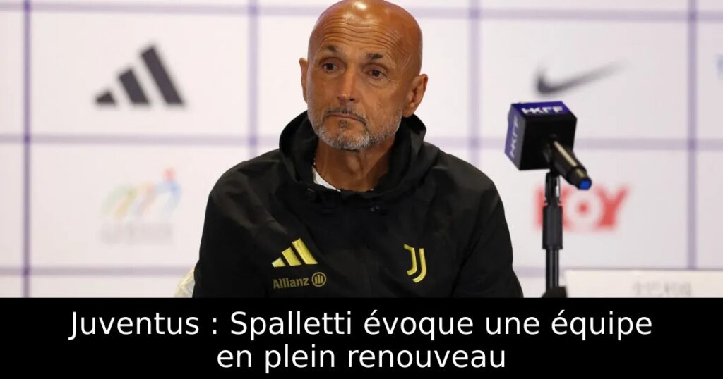Juventus : Spalletti évoque une équipe en plein renouveau