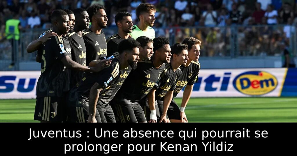 Juventus : Une absence qui pourrait se prolonger pour Kenan Yildiz