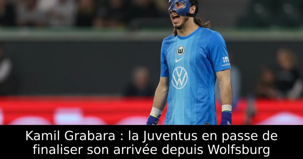 Kamil Grabara : la Juventus en passe de finaliser son arrivée depuis Wolfsburg