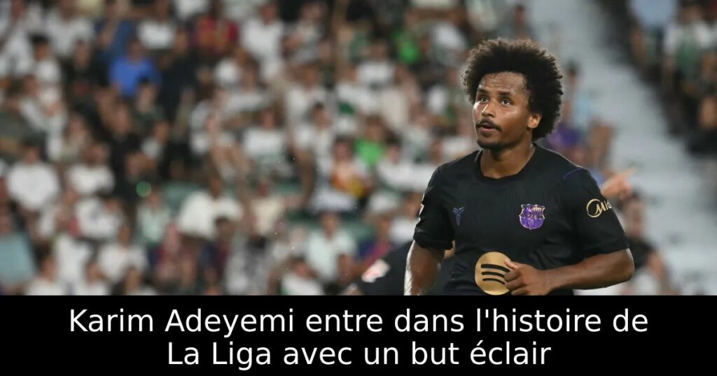 Karim Adeyemi entre dans l&rsquo;histoire de La Liga avec un but éclair