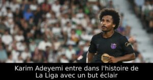 Karim Adeyemi entre dans l&rsquo;histoire de La Liga avec un but éclair