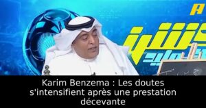 Karim Benzema : Les doutes s&rsquo;intensifient après une prestation décevante