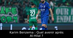 Karim Benzema : Quel avenir après Al-Hilal ?