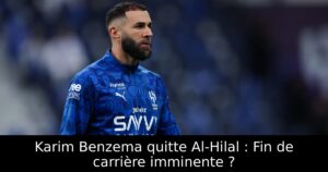 Karim Benzema quitte Al-Hilal : Fin de carrière imminente ?
