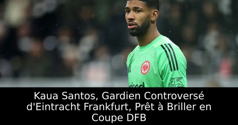 Kaua Santos, Gardien Controversé d'Eintracht Frankfurt, Prêt à Briller en Coupe DFB