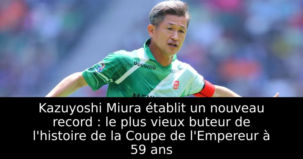 Kazuyoshi Miura établit un nouveau record : le plus vieux buteur de l&rsquo;histoire de la Coupe de l&rsquo;Empereur à 59 ans