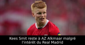 Kees Smit reste à AZ Alkmaar malgré l&rsquo;intérêt du Real Madrid