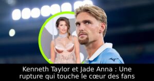Kenneth Taylor et Jade Anna : Une rupture qui touche le cœur des fans