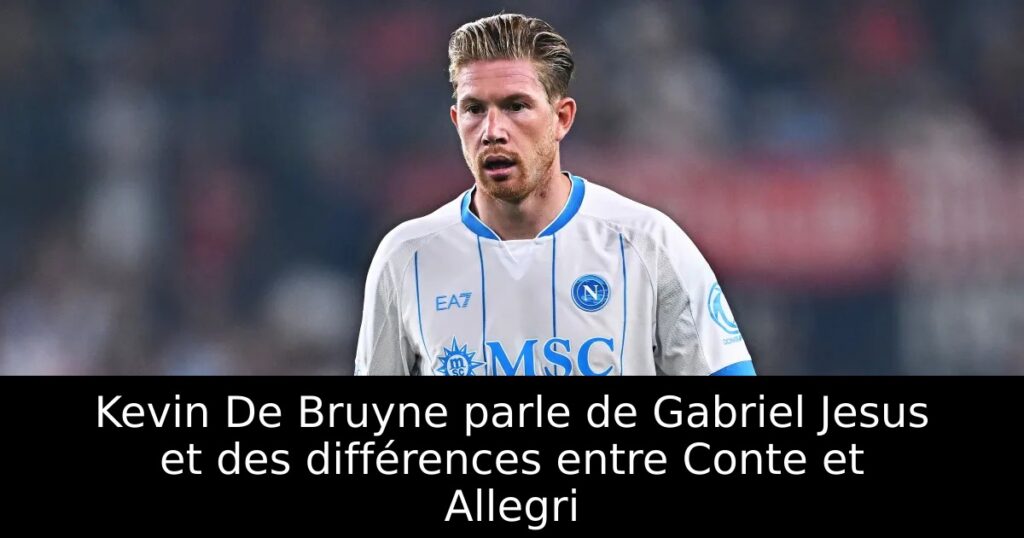 Kevin De Bruyne parle de Gabriel Jesus et des différences entre Conte et Allegri