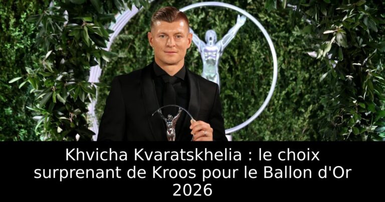 Khvicha Kvaratskhelia : le choix surprenant de Kroos pour le Ballon d'Or 2026