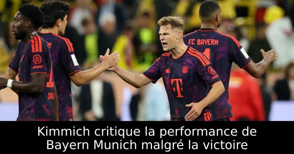 Kimmich critique la performance de Bayern Munich malgré la victoire