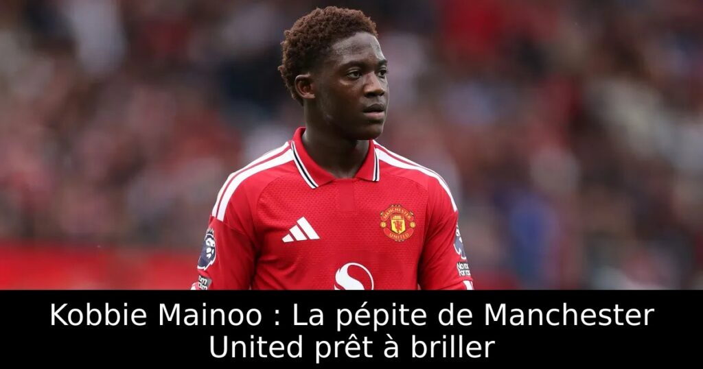 Kobbie Mainoo : La pépite de Manchester United prêt à briller
