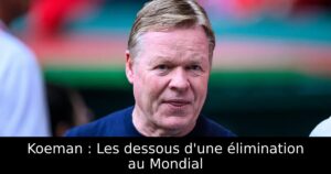 Koeman : Les dessous d&rsquo;une élimination au Mondial