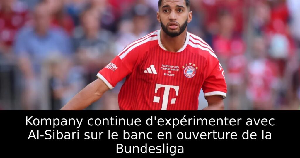 Kompany continue d&rsquo;expérimenter avec Al-Sibari sur le banc en ouverture de la Bundesliga