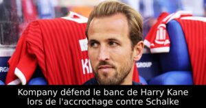 Kompany défend le banc de Harry Kane lors de l&rsquo;accrochage contre Schalke