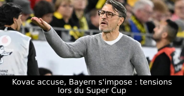 Kovac accuse, Bayern s'impose : tensions lors du Super Cup