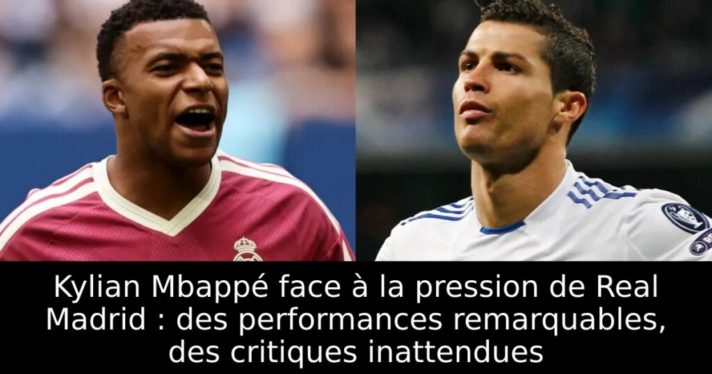 Kylian Mbappé face à la pression de Real Madrid : des performances remarquables, des critiques inattendues