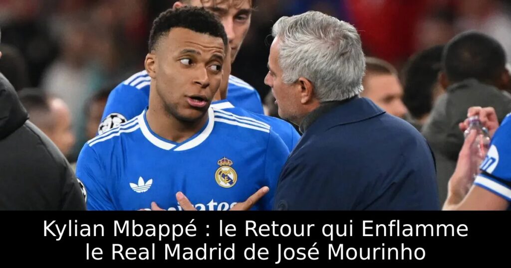 Kylian Mbappé : le Retour qui Enflamme le Real Madrid de José Mourinho