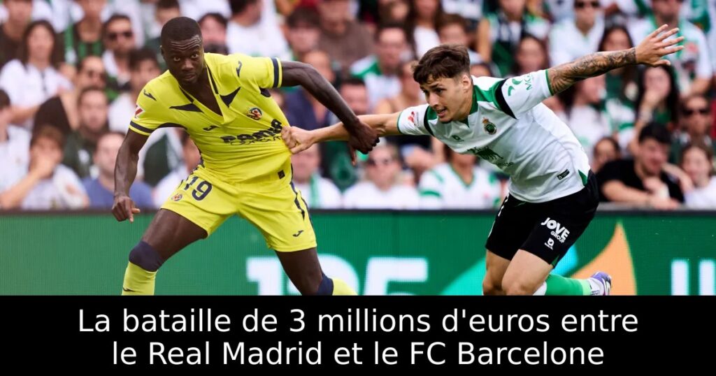 La bataille de 3 millions d&rsquo;euros entre le Real Madrid et le FC Barcelone