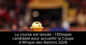 La course est lancée : l&rsquo;Éthiopie candidate pour accueillir la Coupe d&rsquo;Afrique des Nations 2028