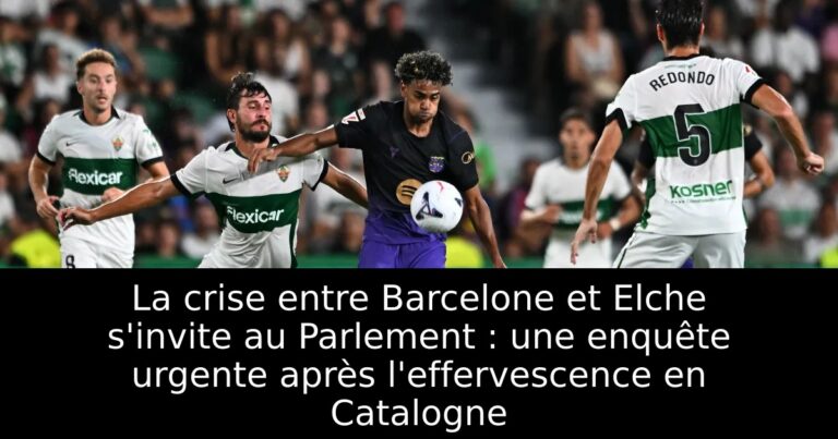 La crise entre Barcelone et Elche s'invite au Parlement : une enquête urgente après l'effervescence en Catalogne