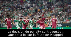 La décision du penalty controversée : Que dit la loi sur la faute de Mbappé?