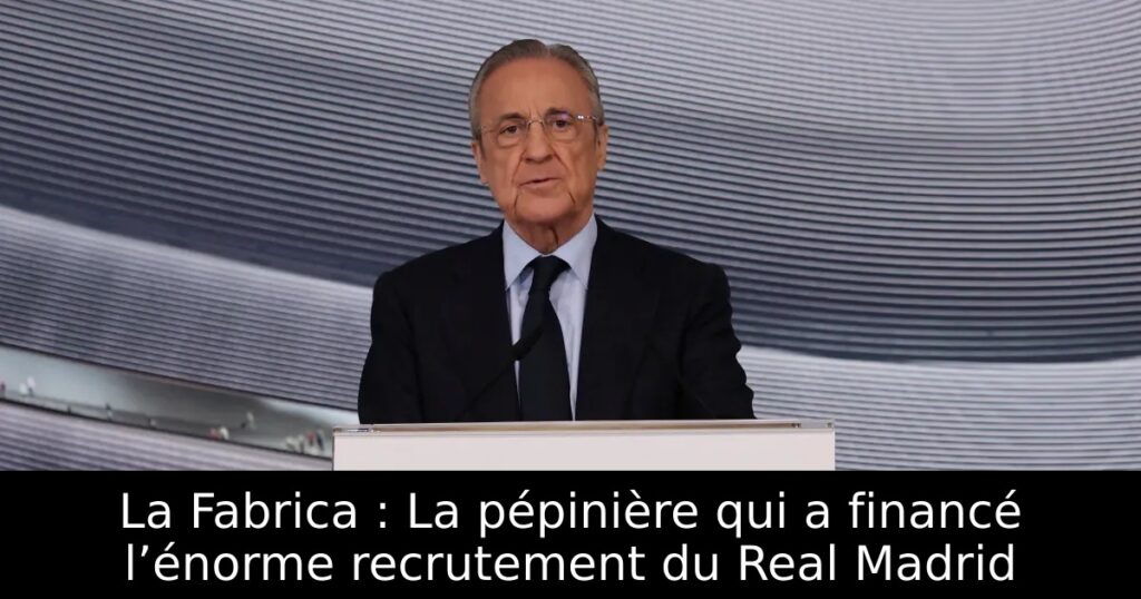 La Fabrica : La pépinière qui a financé l’énorme recrutement du Real Madrid