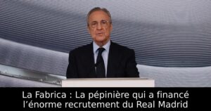La Fabrica : La pépinière qui a financé l’énorme recrutement du Real Madrid