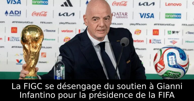 La FIGC se désengage du soutien à Gianni Infantino pour la présidence de la FIFA